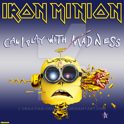 iron_minion___can_i_play_with_madness_by_croatian_crusader-d8mfd5z